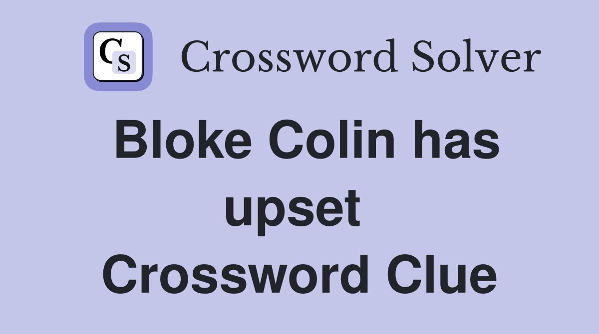 Bloke Colin has upset  Crossword Clue