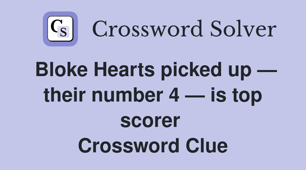 Bloke Hearts picked up — their number 4 — is top scorer  Crossword Clue