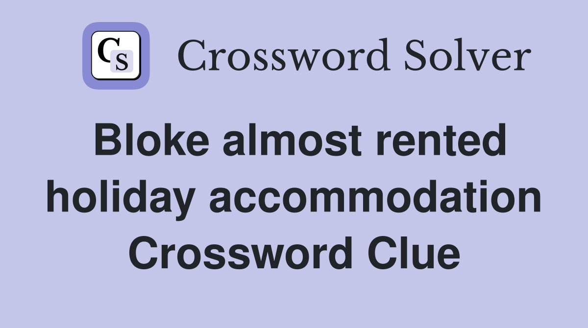 Bloke almost rented holiday accommodation Crossword Clue