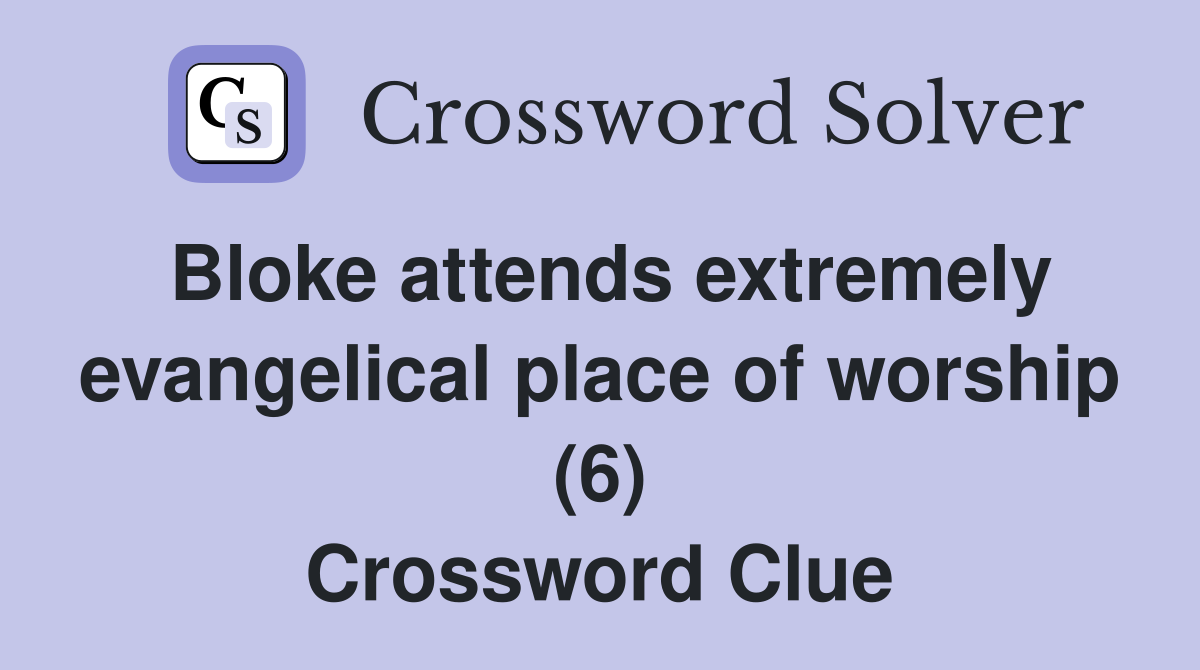 Bloke attends extremely evangelical place of worship (6) Crossword Clue
