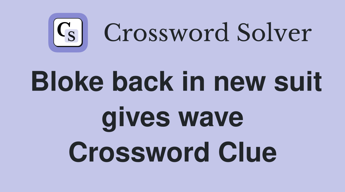 Bloke back in new suit gives wave Crossword Clue