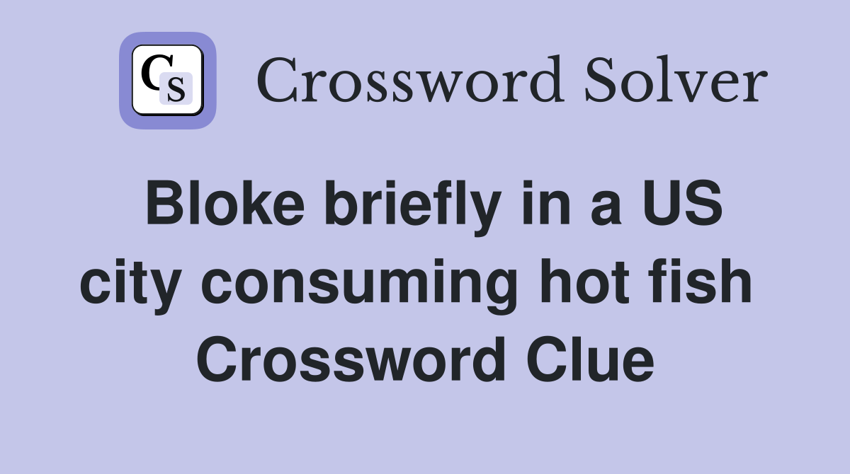 Bloke briefly in a US city consuming hot fish  Crossword Clue