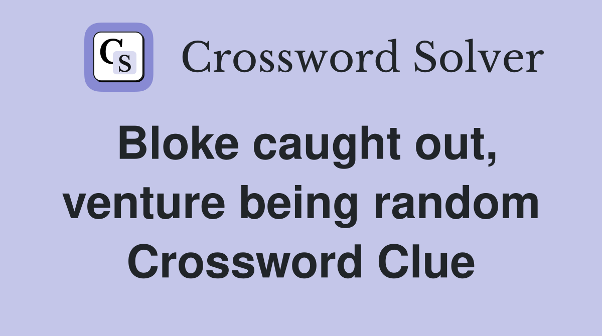 Bloke caught out, venture being random Crossword Clue