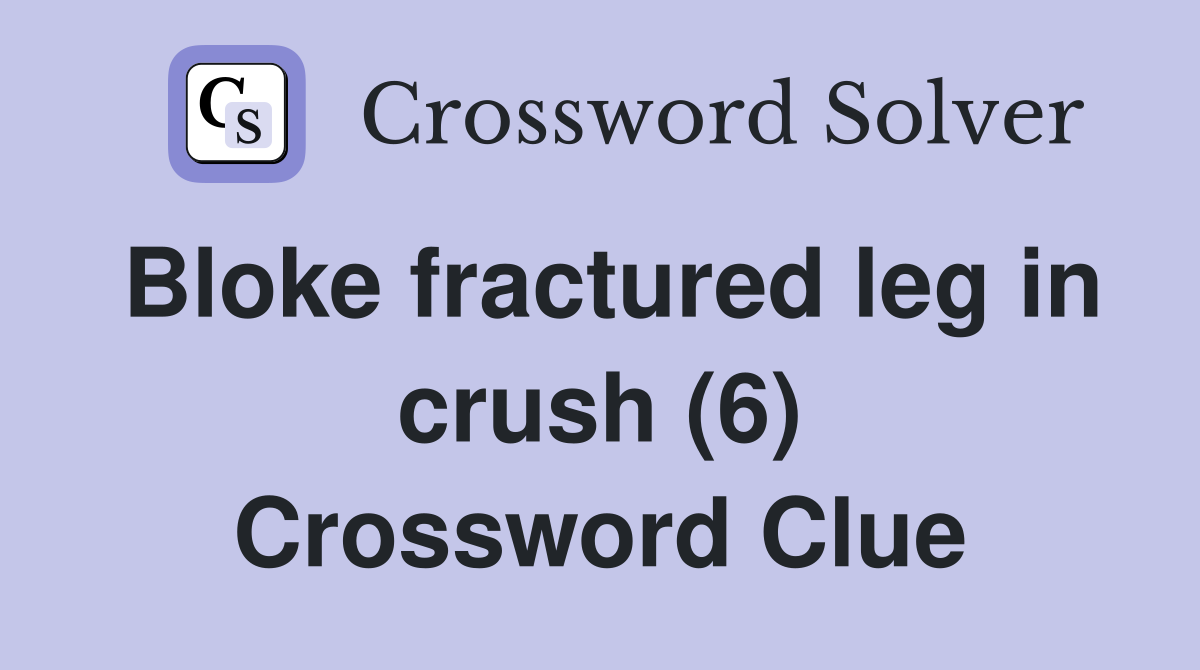 Bloke fractured leg in crush (6) Crossword Clue