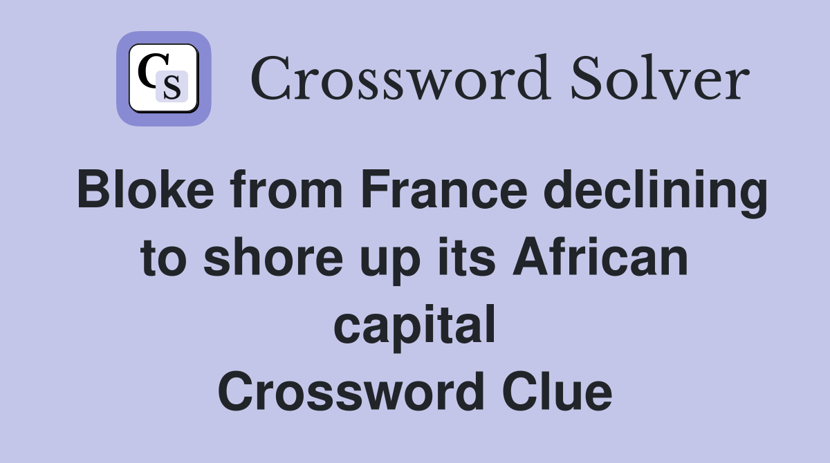 Bloke from France declining to shore up its African capital Crossword Clue
