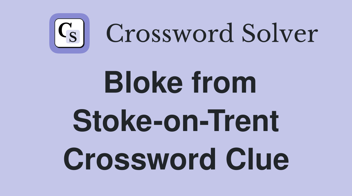 Bloke from Stoke-on-Trent Crossword Clue