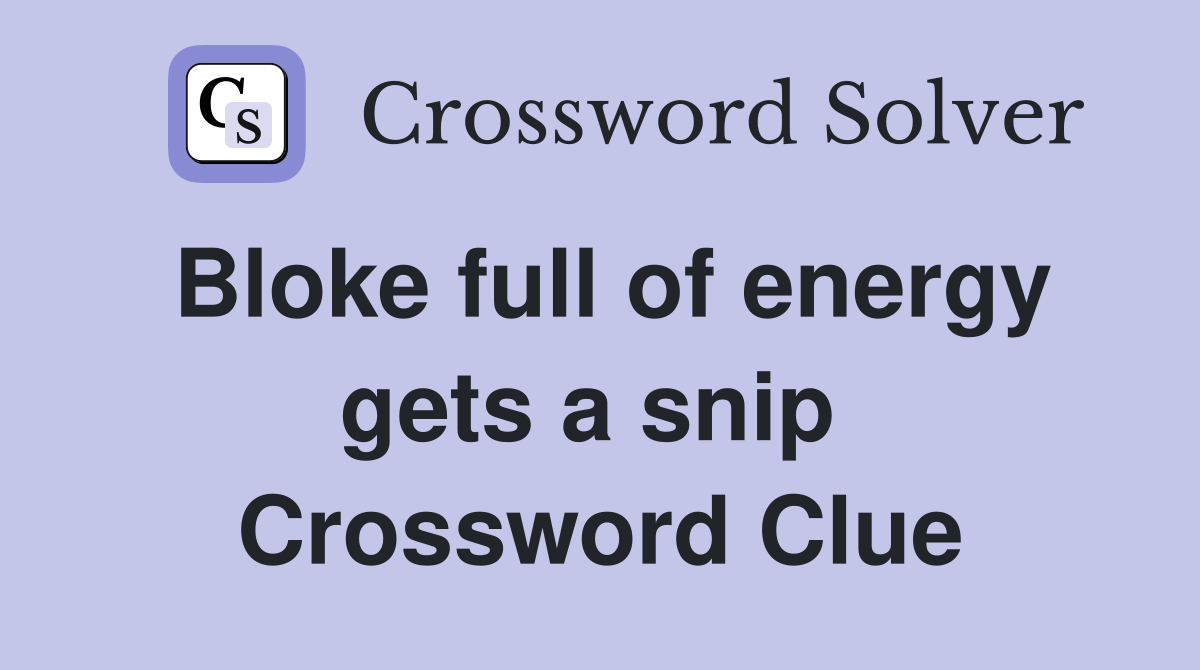 Bloke full of energy gets a snip  Crossword Clue