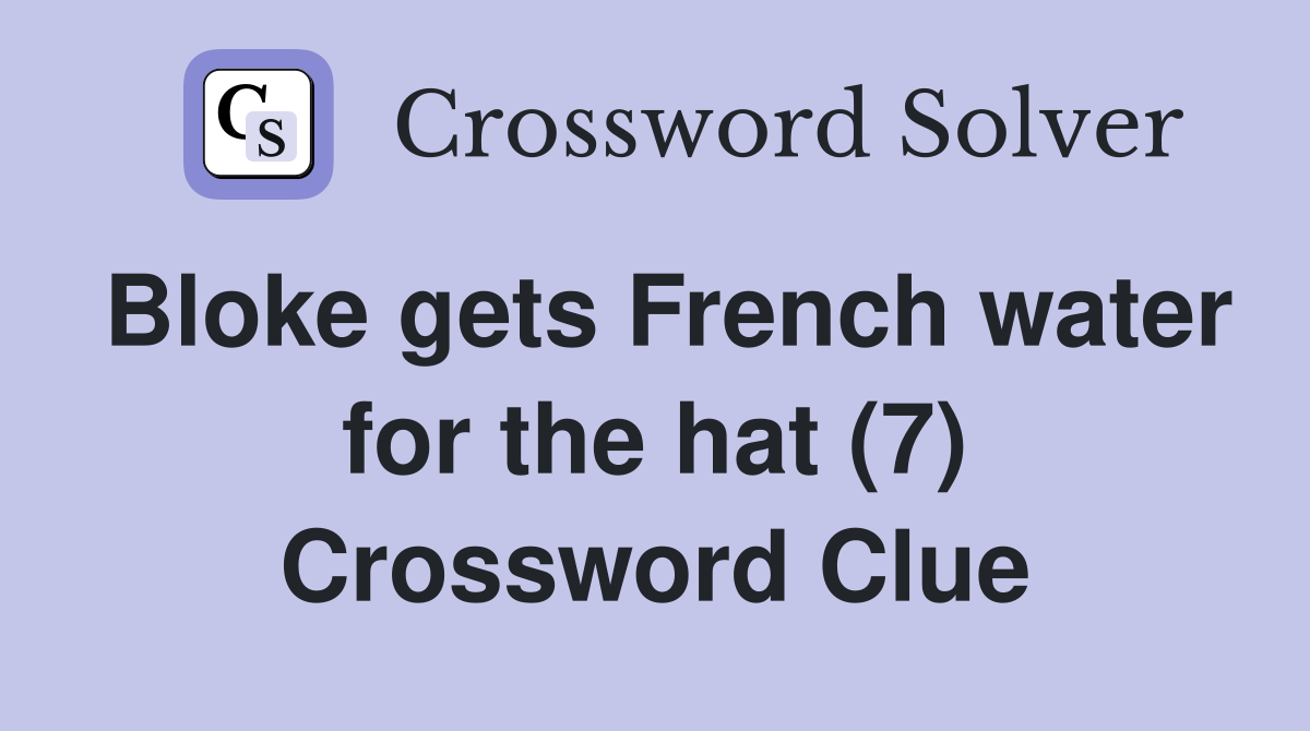 Bloke gets French water for the hat (7) Crossword Clue