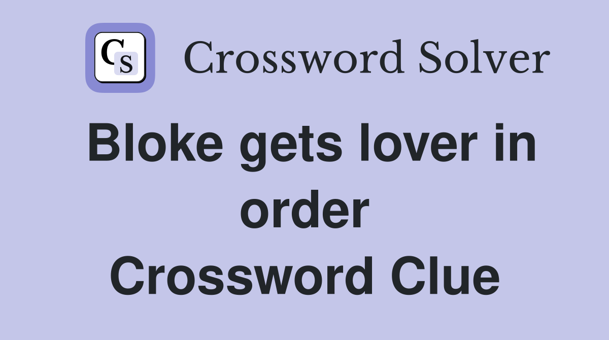 Bloke gets lover in order Crossword Clue