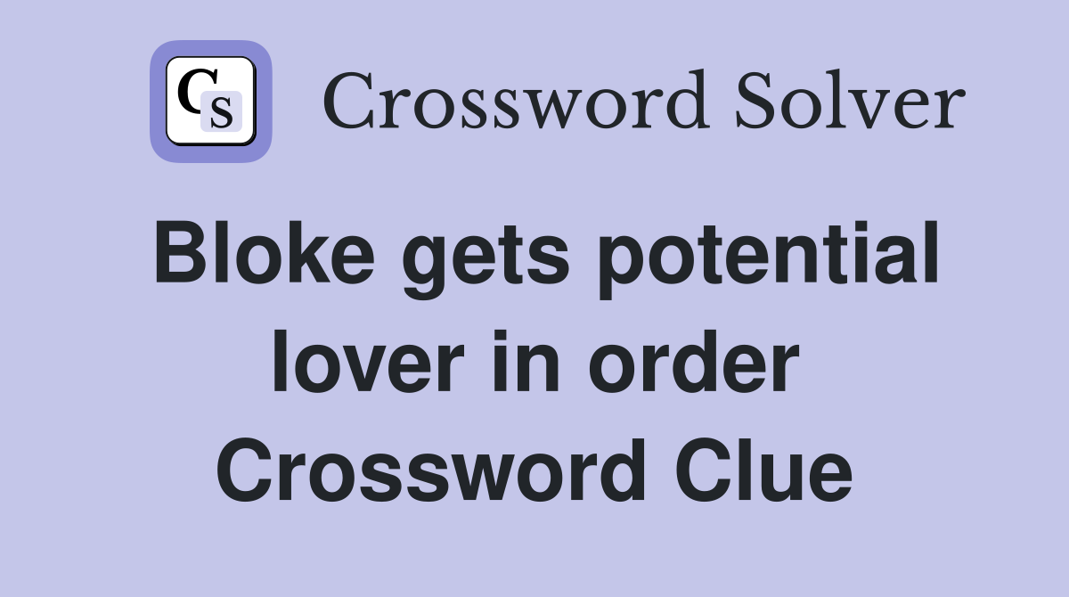 Bloke gets potential lover in order Crossword Clue