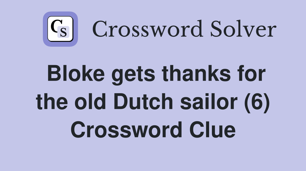 Bloke gets thanks for the old Dutch sailor (6) Crossword Clue
