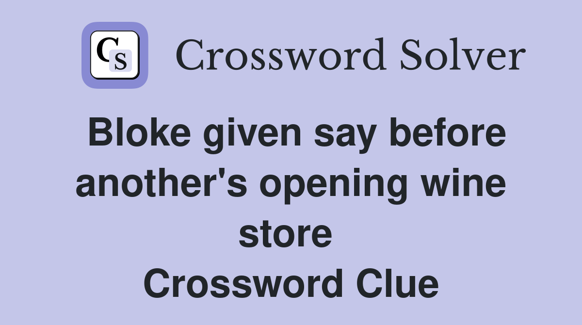 Bloke given say before another's opening wine store  Crossword Clue