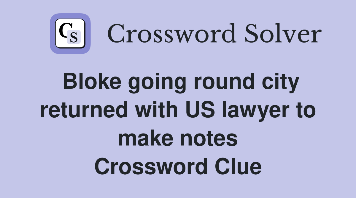Bloke going round city returned with US lawyer to make notes Crossword Clue