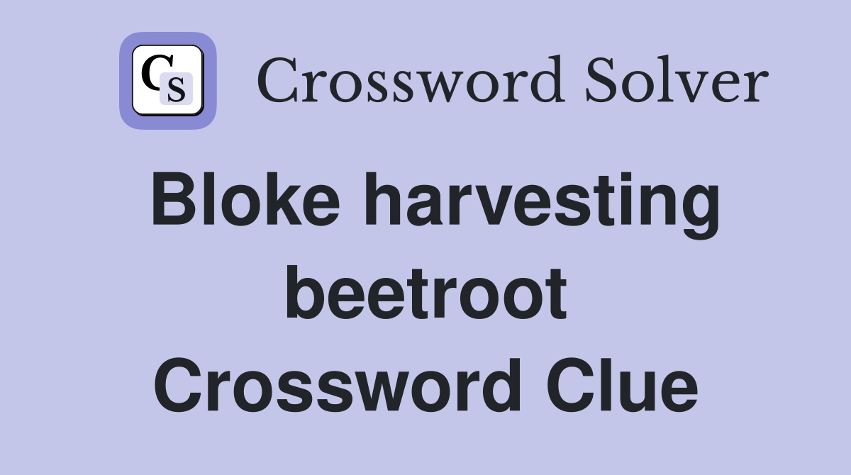 Bloke harvesting beetroot Crossword Clue