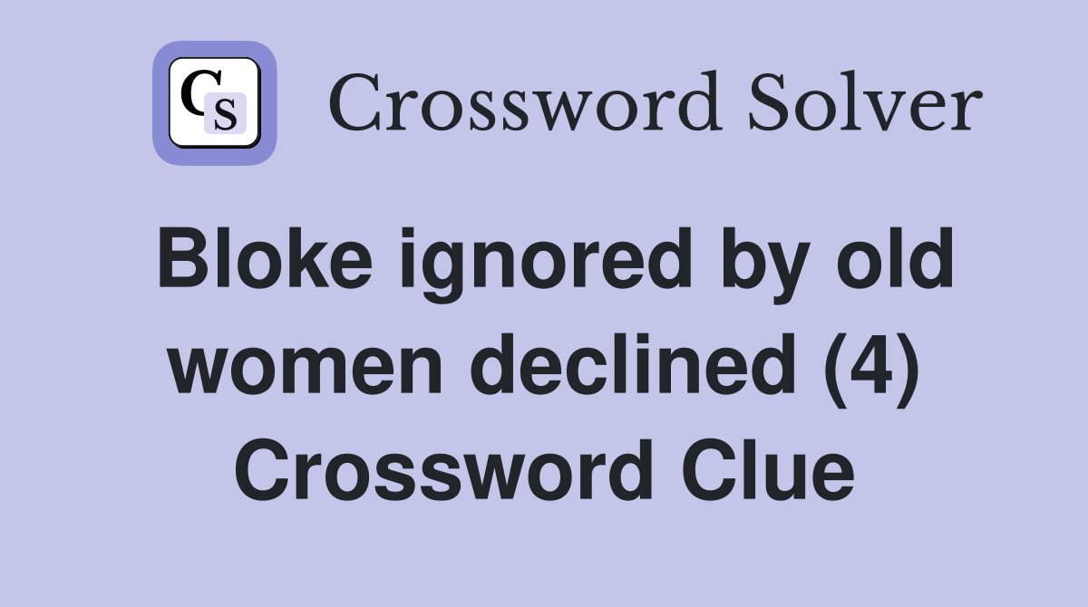 Bloke ignored by old women declined (4) Crossword Clue