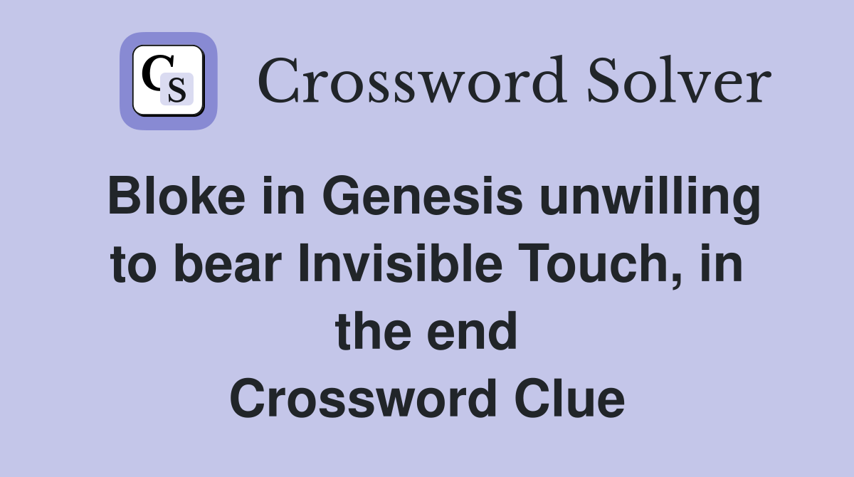 Bloke in Genesis unwilling to bear Invisible Touch, in the end Crossword Clue