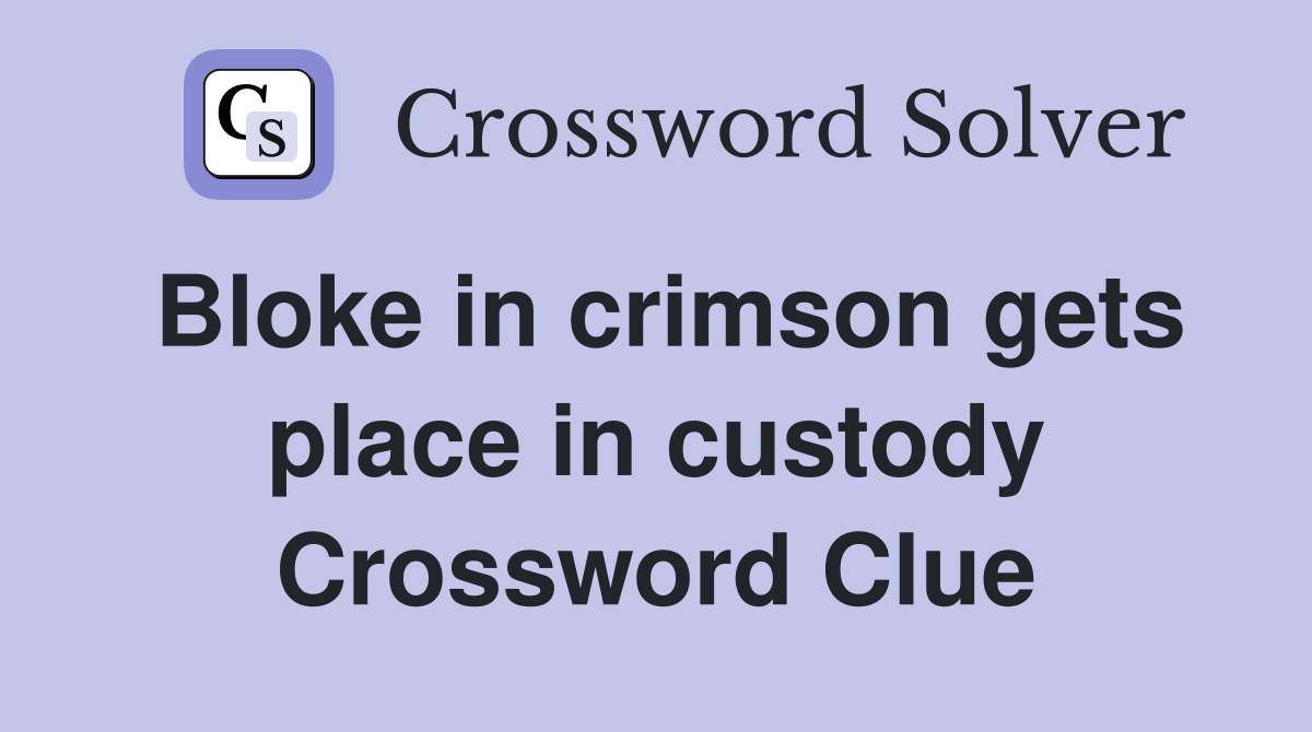 Bloke in crimson gets place in custody Crossword Clue