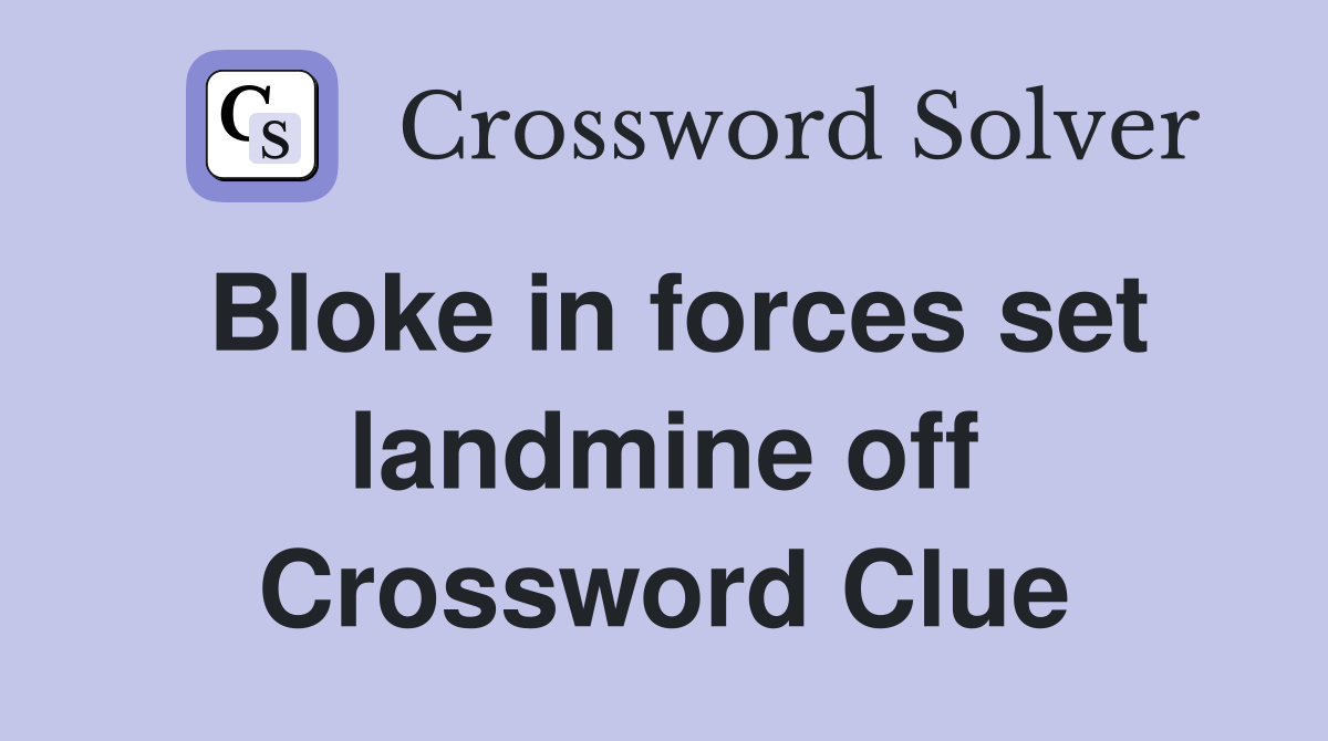 Bloke in forces set landmine off Crossword Clue