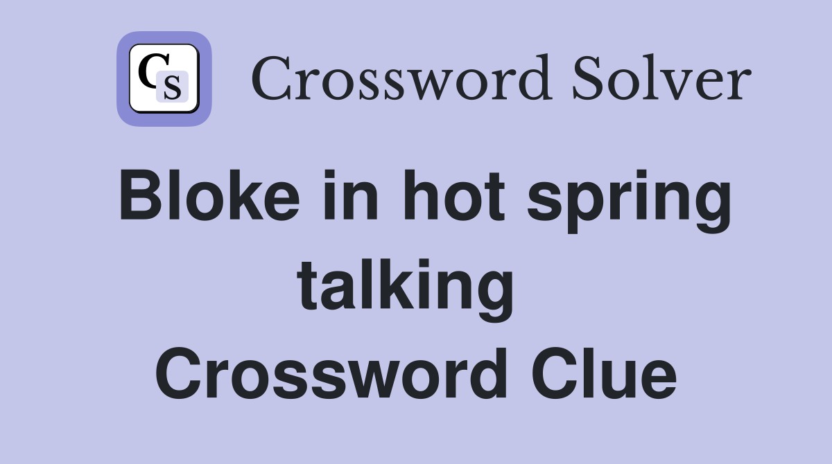 Bloke in hot spring talking  Crossword Clue