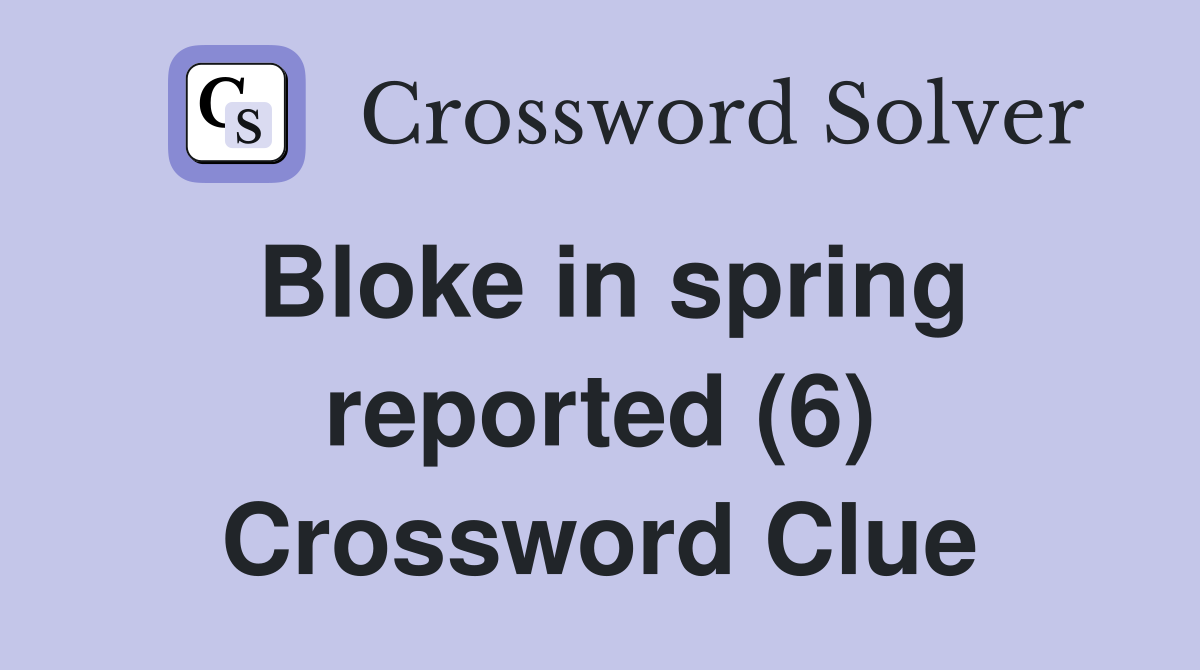 Bloke in spring reported (6) Crossword Clue