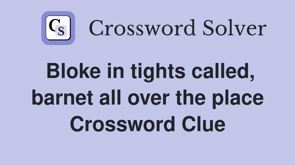Bloke in tights called, barnet all over the place Crossword Clue