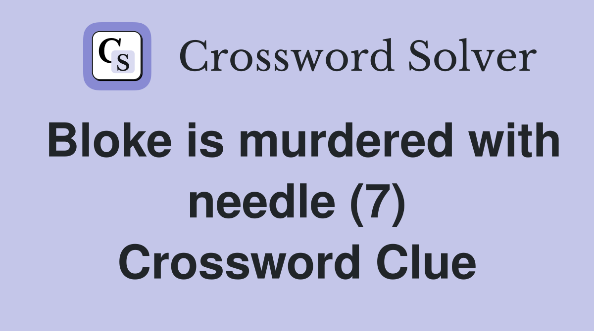 Bloke is murdered with needle (7) Crossword Clue