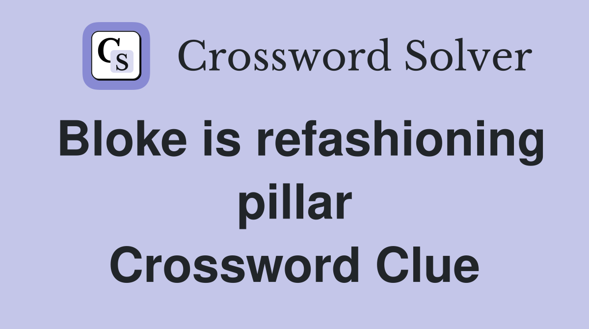 Bloke is refashioning pillar Crossword Clue