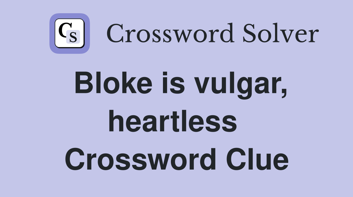 Bloke is vulgar, heartless  Crossword Clue