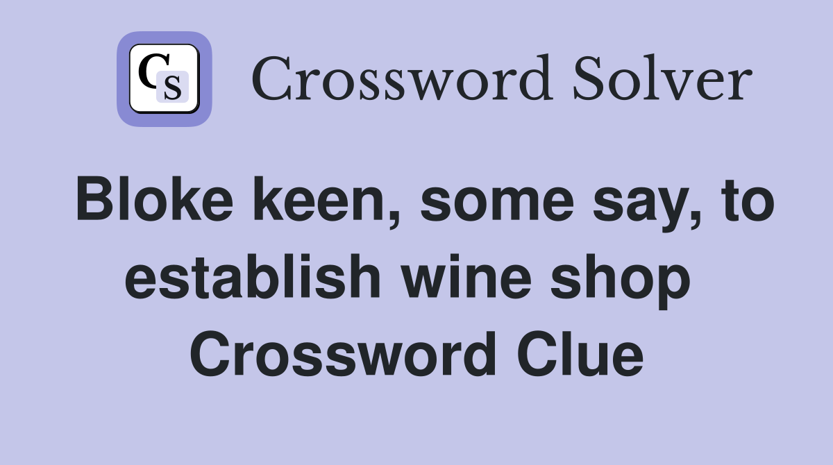 Bloke keen, some say, to establish wine shop  Crossword Clue