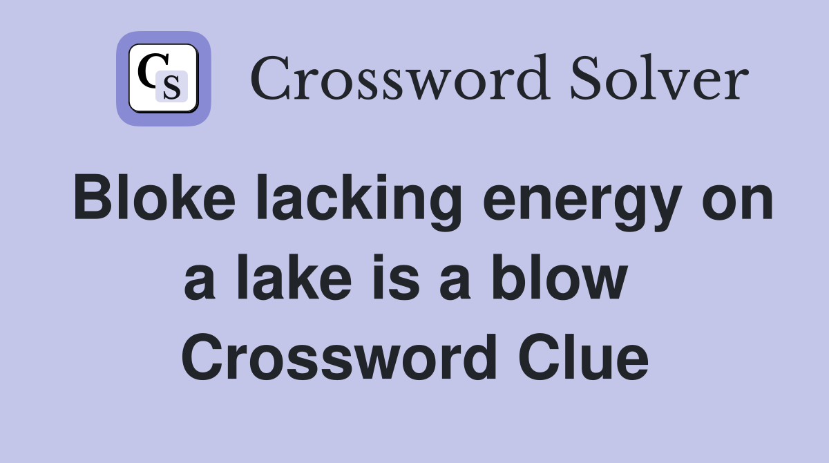 Bloke lacking energy on a lake is a blow  Crossword Clue
