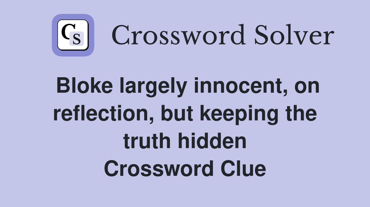 Bloke largely innocent, on reflection, but keeping the truth hidden Crossword Clue