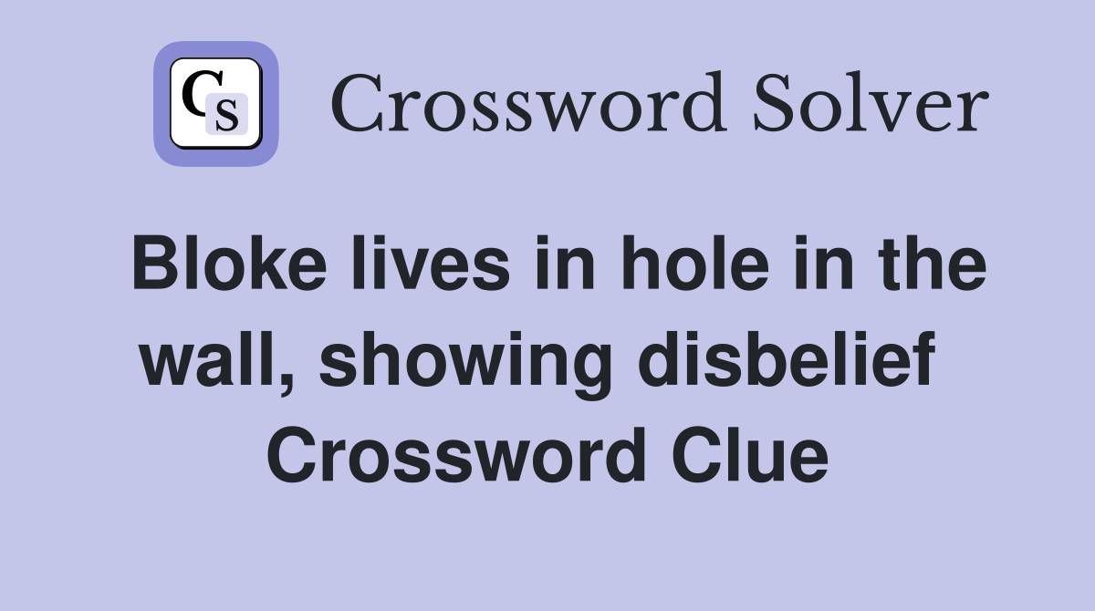 Bloke lives in hole in the wall, showing disbelief  Crossword Clue