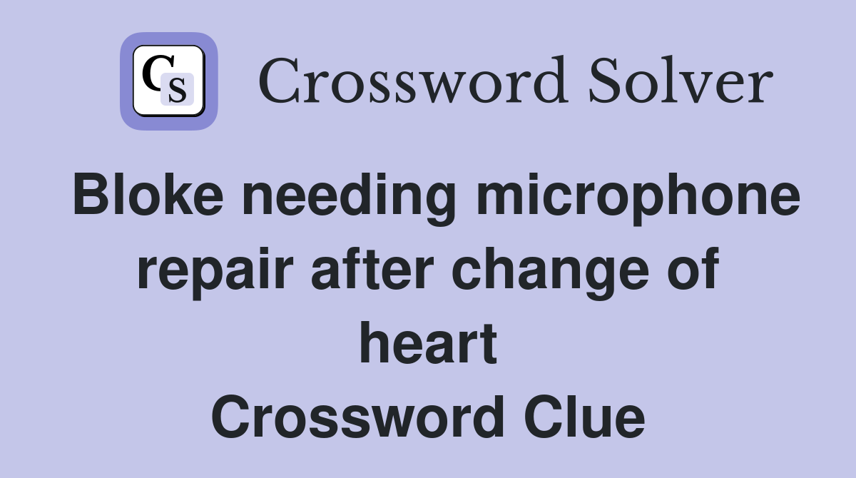 Bloke needing microphone repair after change of heart Crossword Clue