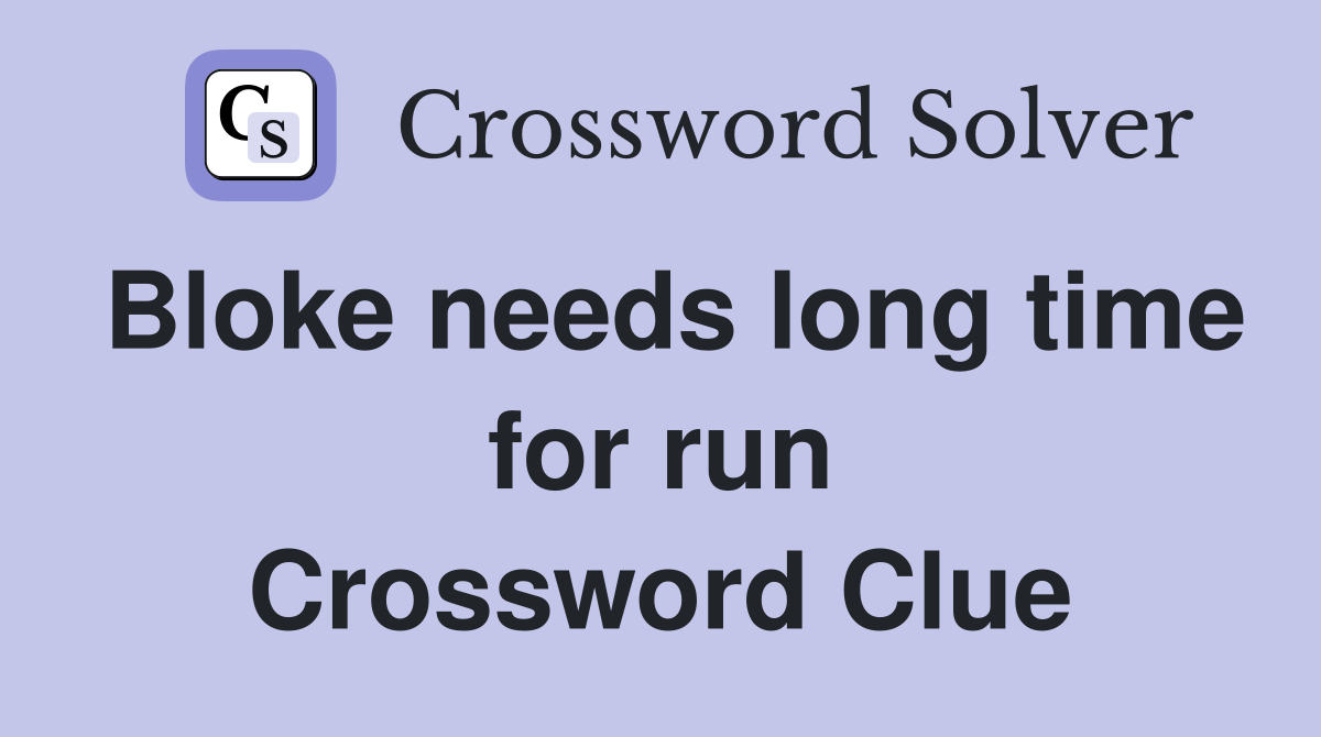 Bloke needs long time for run Crossword Clue