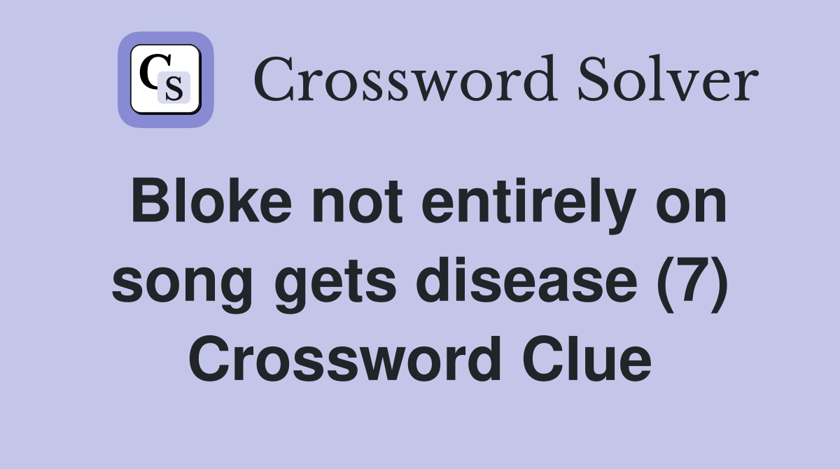Bloke not entirely on song gets disease (7) Crossword Clue
