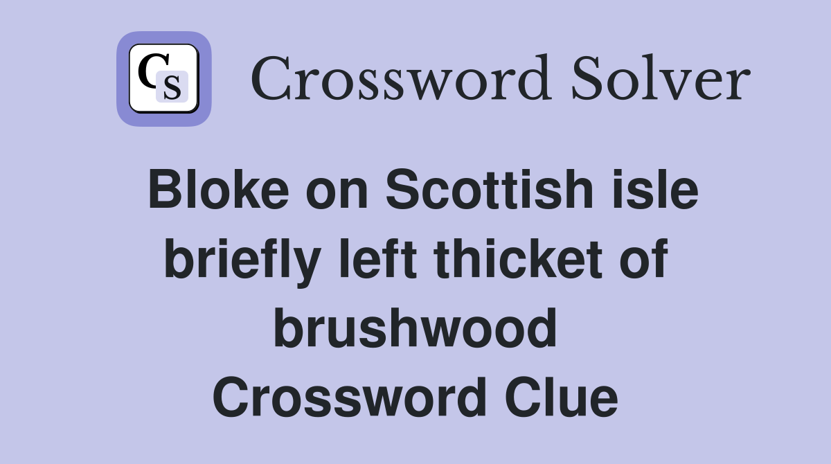 Bloke on Scottish isle briefly left thicket of brushwood Crossword Clue