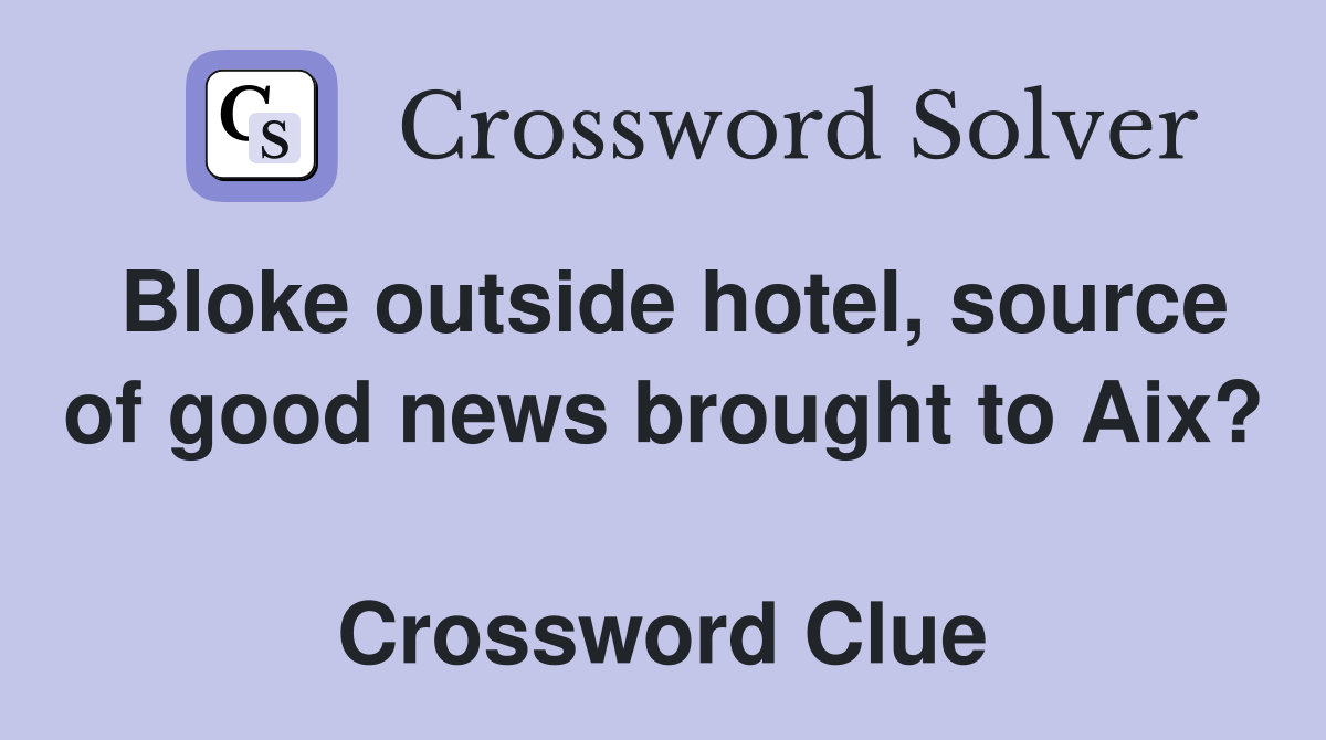 Bloke outside hotel, source of good news brought to Aix?  Crossword Clue