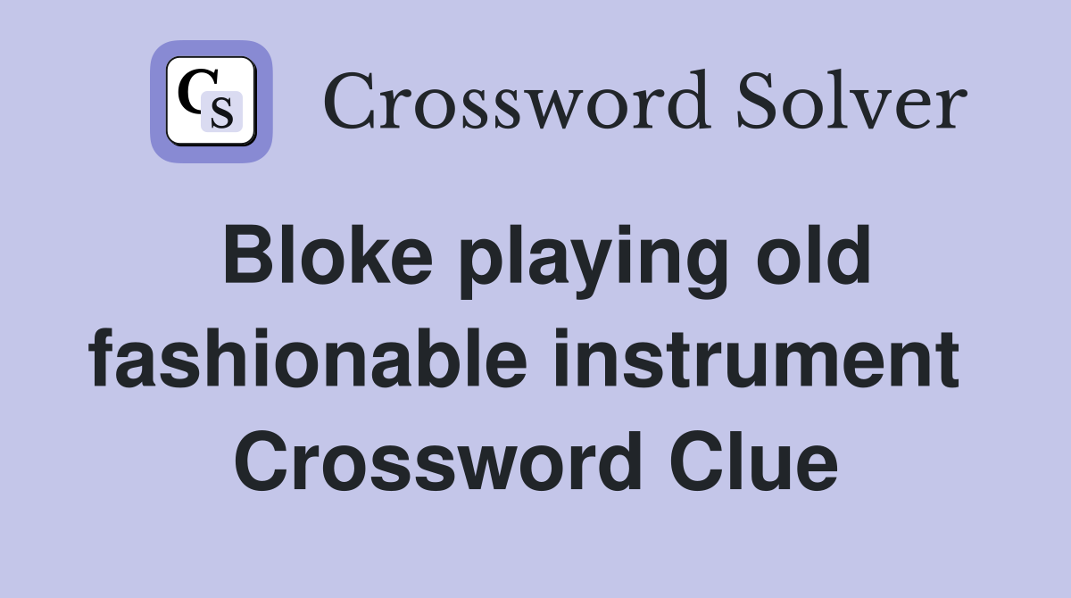 Bloke playing old fashionable instrument  Crossword Clue