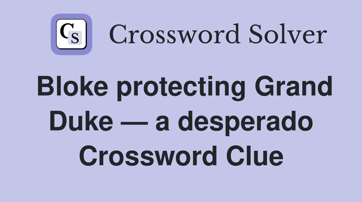 Bloke protecting Grand Duke — a desperado Crossword Clue