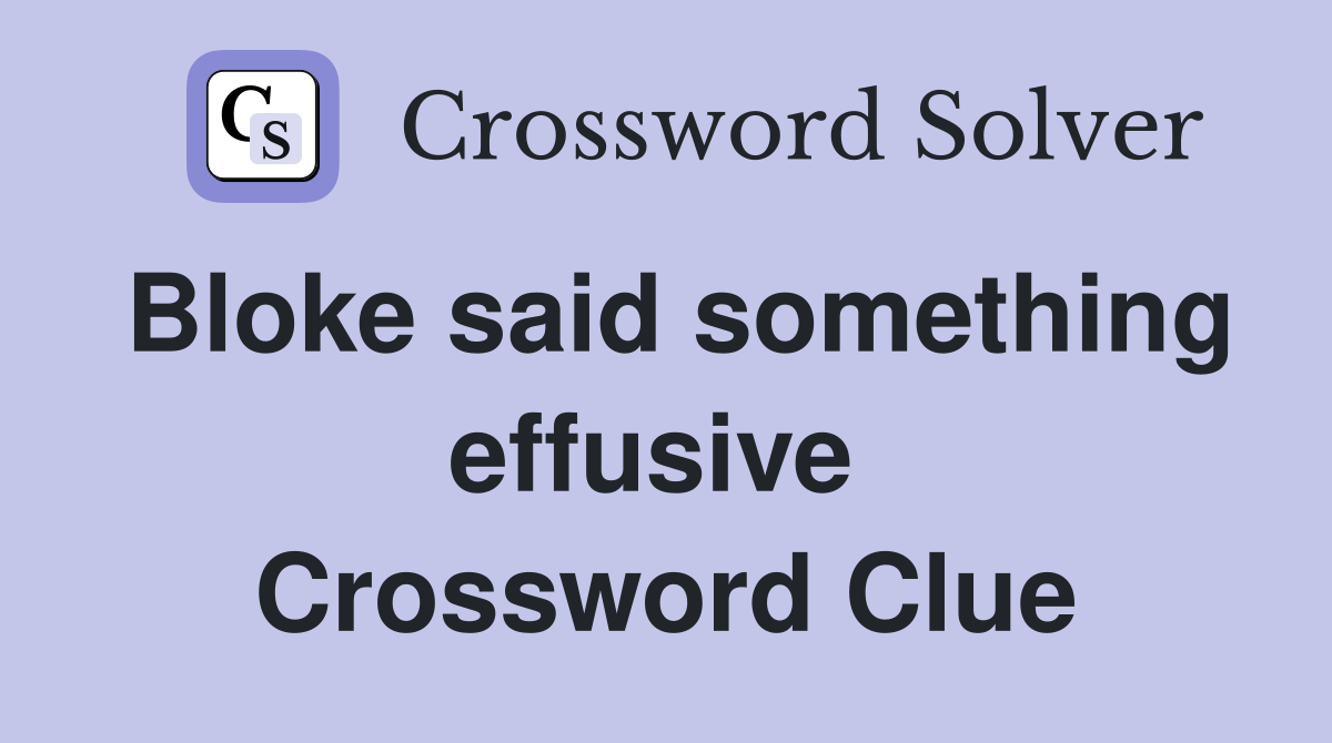 Bloke said something effusive  Crossword Clue