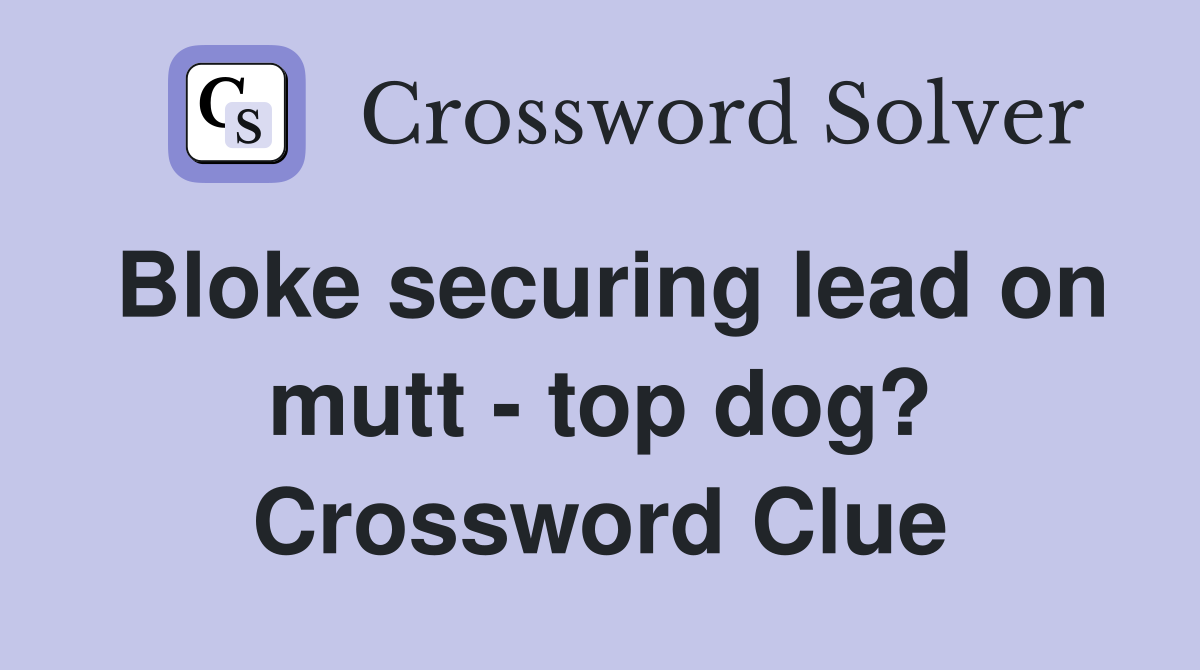 Bloke securing lead on mutt - top dog? Crossword Clue