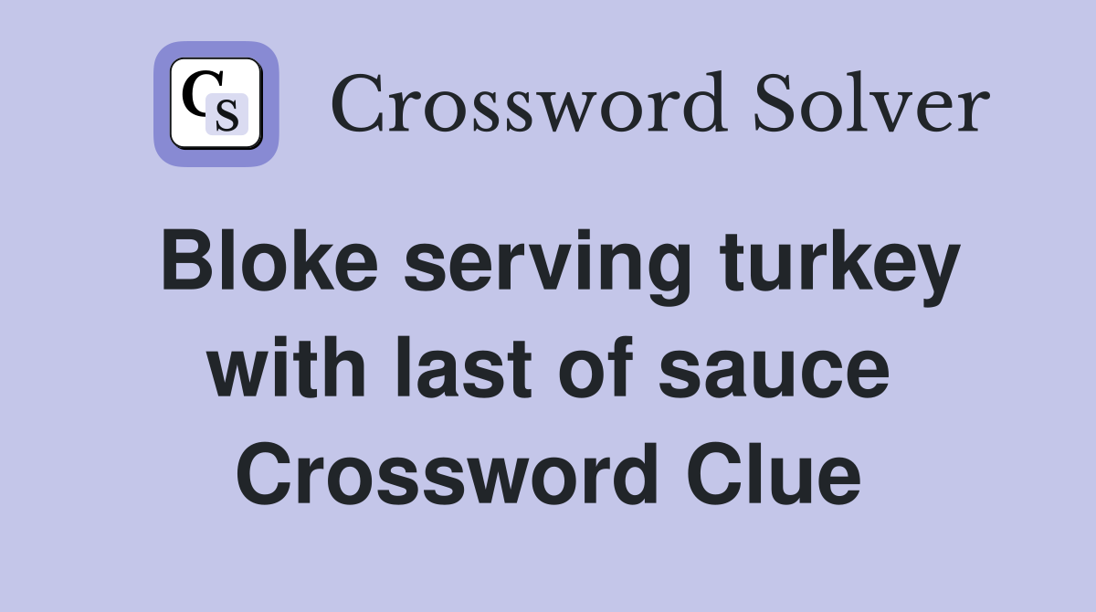 Bloke serving turkey with last of sauce Crossword Clue