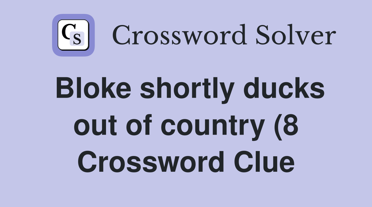 Bloke shortly ducks out of country (8) Crossword Clue Answers Bloke shortly ducks out of country (8) Crossword Clue Answers
