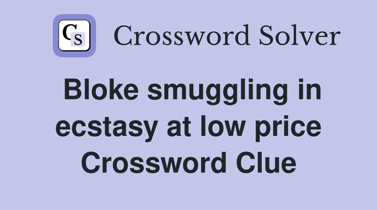 Bloke smuggling in ecstasy at low price Crossword Clue