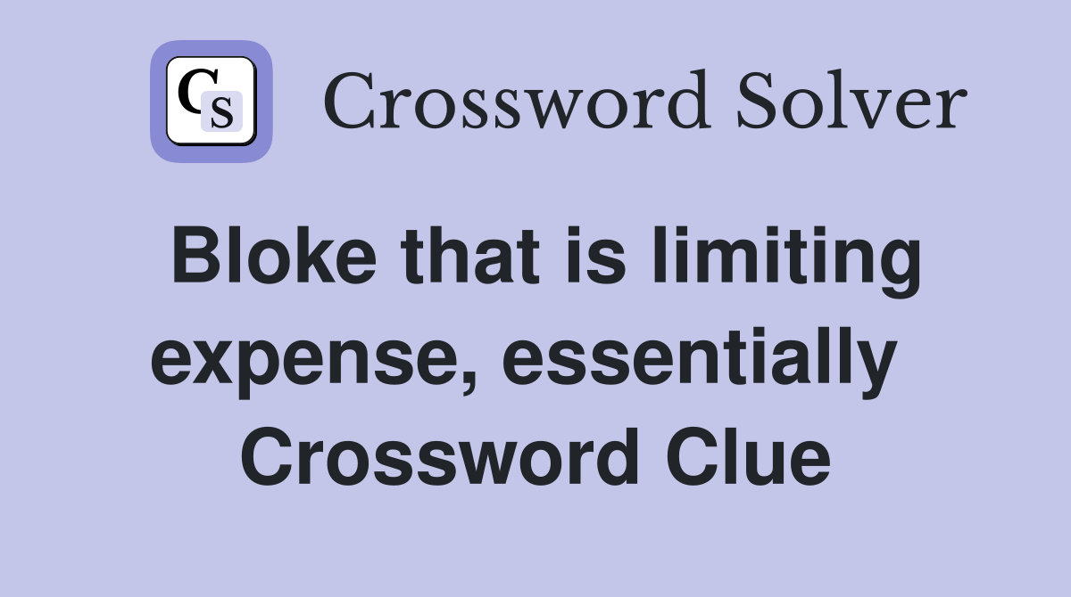 Bloke that is limiting expense, essentially  Crossword Clue