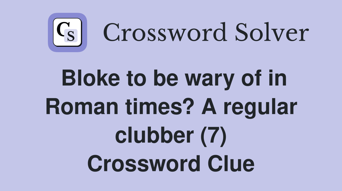 Bloke to be wary of in Roman times? A regular clubber (7) Crossword Clue