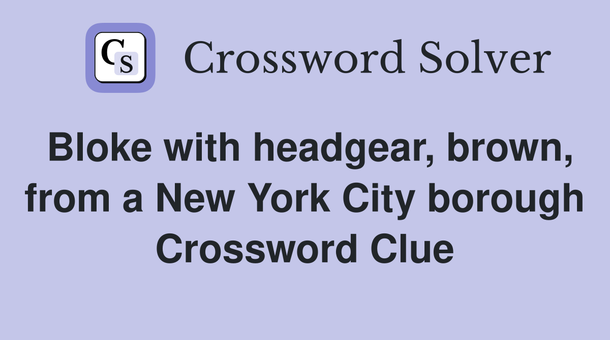 Bloke with headgear, brown, from a New York City borough Crossword Clue