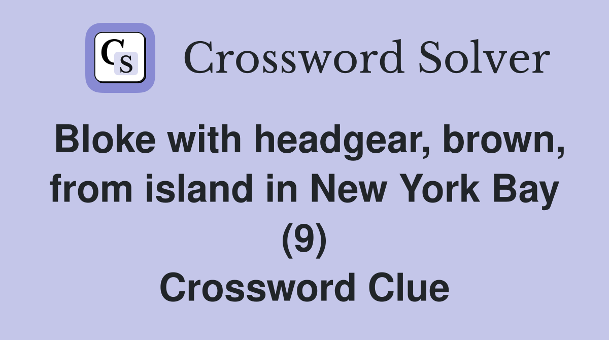 Bloke with headgear, brown, from island in New York Bay (9) Crossword Clue