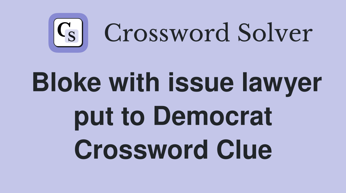 Bloke with issue lawyer put to Democrat Crossword Clue
