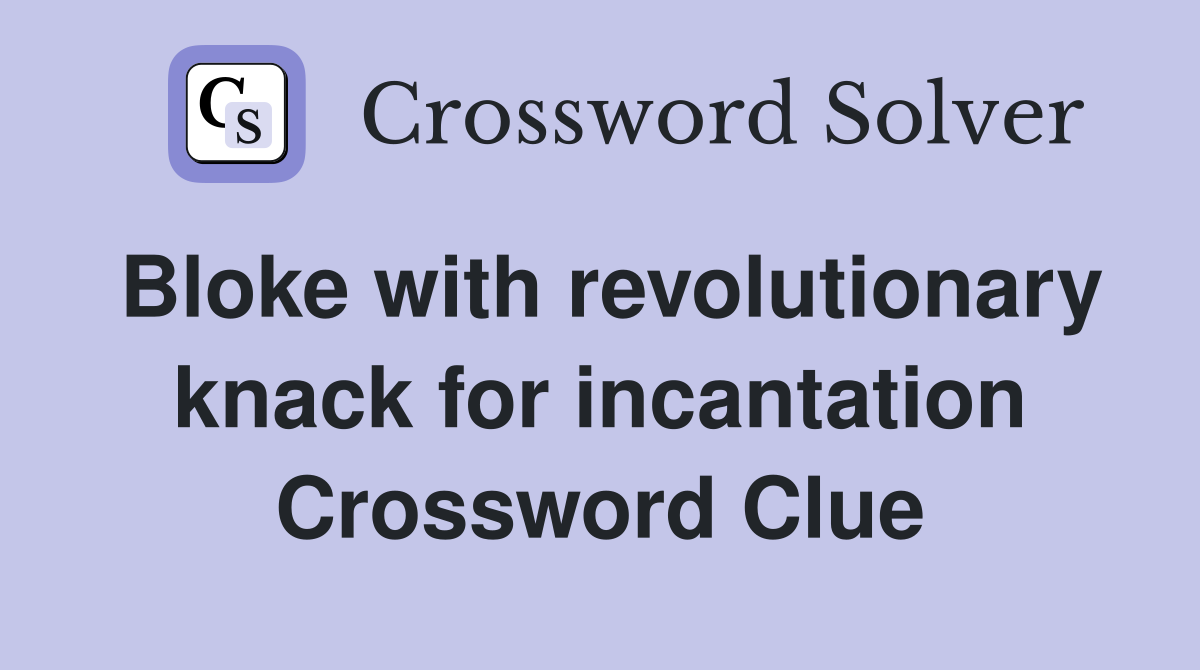 Bloke with revolutionary knack for incantation Crossword Clue